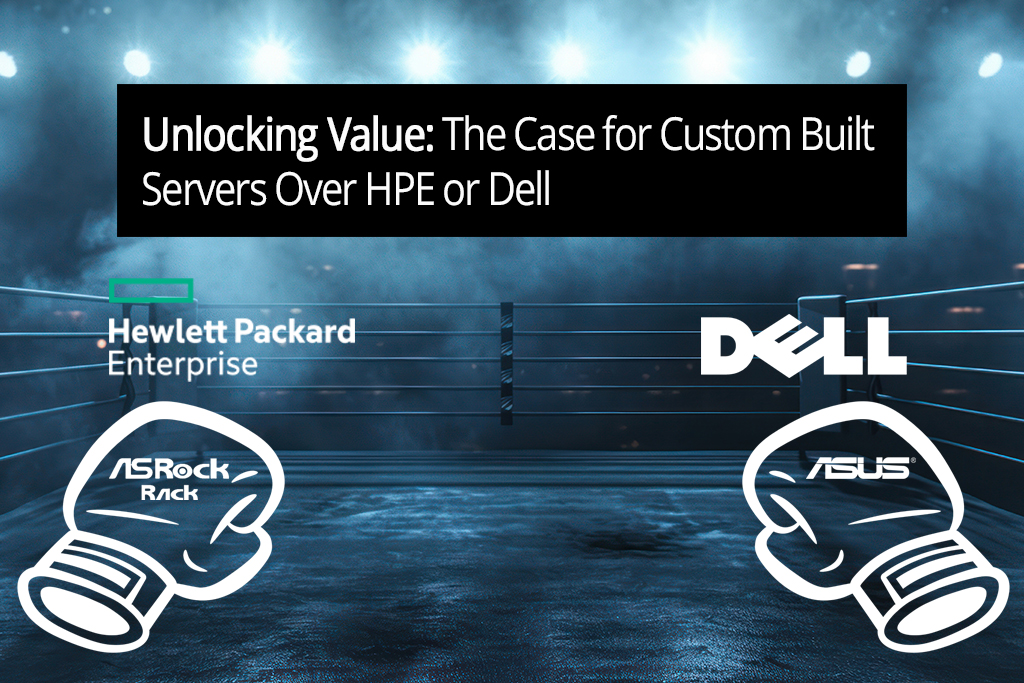 Unlocking Value: The Case for Custom Built Servers Over HPE or Dell